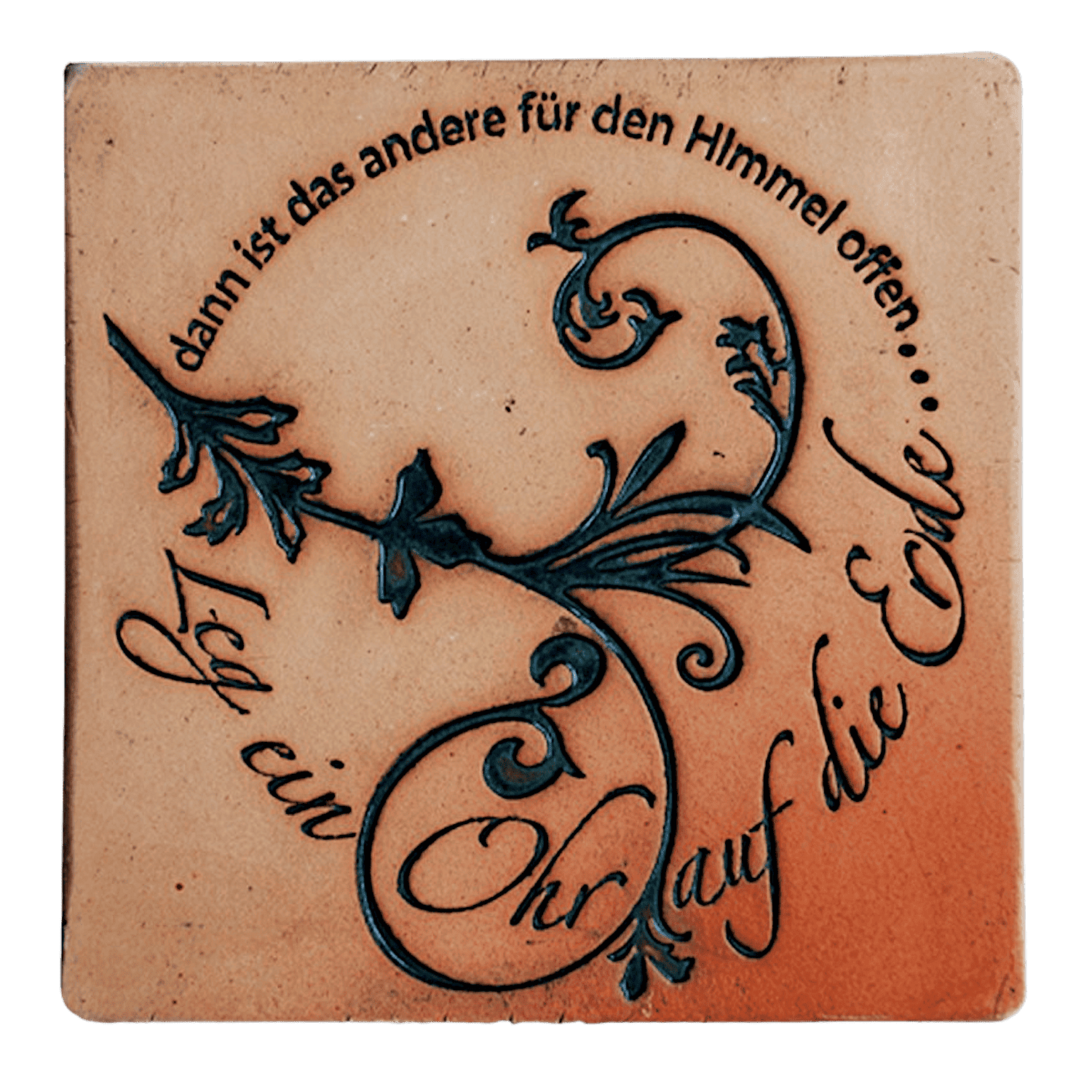 Keramikfliese "LEG EIN OHR AUF DIE ERDE, DANN IST DAS ANDERE FÜR DEN HIMMEL OFFEN"